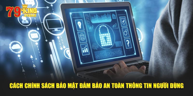 Cách chính sách bảo mật giữ an toàn thông tin người dùng