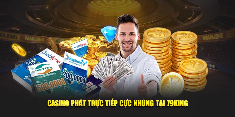 Casino phát trực tiếp cực khủng tại 79KING