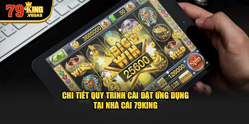 Chi tiết quy trình cài đặt ứng dụng tại nhà cái 79KING