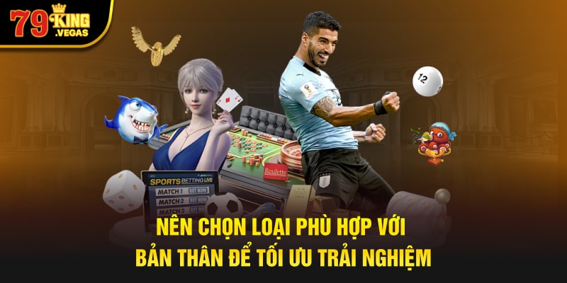 Nên chọn loại phù hợp với bản thân để tối ưu trải nghiệm