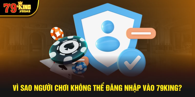 Vì sao người chơi không thể đăng nhập 79KING