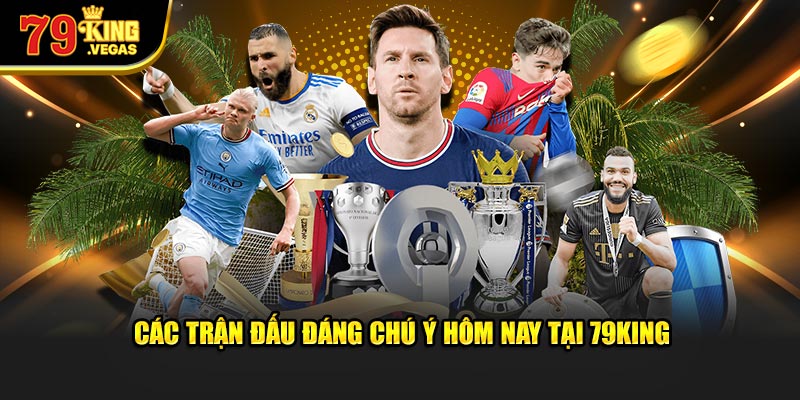 Thông tin về các trận đấu đáng chú ý hôm nay