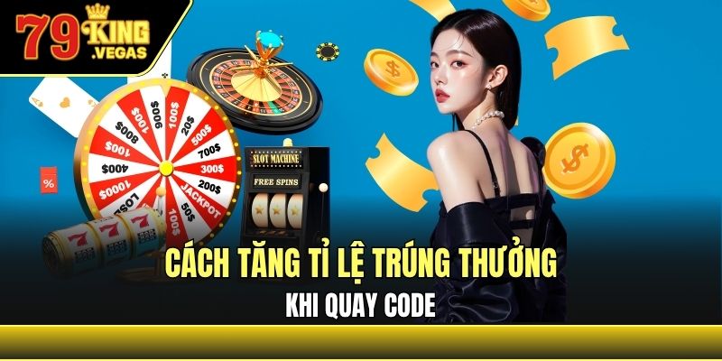 Một số cách tăng tỉ lệ trúng thưởng khi quay code